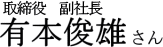取締役 副社長 有本俊雄さん